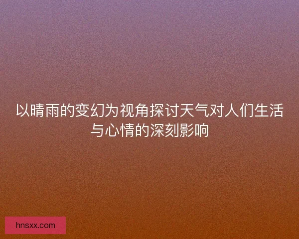 以晴雨的变幻为视角探讨天气对人们生活与心情的深刻影响