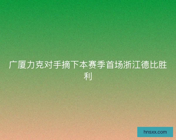 广厦力克对手摘下本赛季首场浙江德比胜利